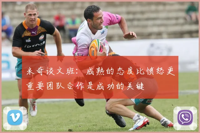 米奇谈文班：成熟的态度比愤怒更重要团队合作是成功的关键