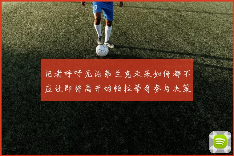 记者呼吁无论弗兰克未来如何都不应让即将离开的帕拉蒂奇参与决策
