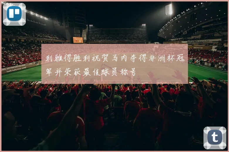 利雅得胜利祝贺马内夺得非洲杯冠军并荣获最佳球员称号